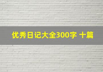 优秀日记大全300字 十篇